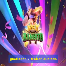 gladiador 2 trailer dublado